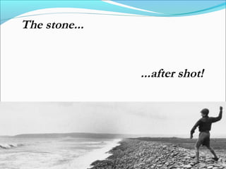 The stone...
...after shot!
 