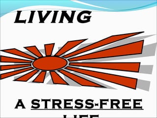 living
A STRESS-FREE
 