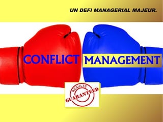 CONFLICT
UN DEFI MANAGERIAL MAJEUR.
MANAGEMENT
 