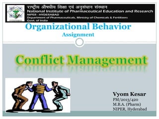 Organizational Behavior
Assignment

Vyom Kesar
PM/2013/420
M.B.A. (Pharm)
NIPER, Hyderabad

 