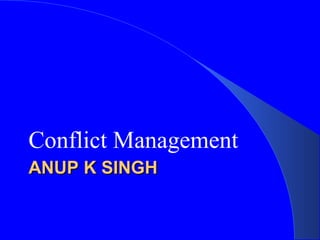 ANUP K SINGHANUP K SINGH
Conflict Management
 