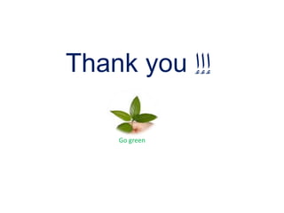 Thank you ‫ٳٳٳ‬
Go green
 