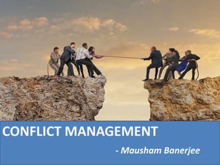 CONFLICT MANAGEMENT
- Mausham Banerjee
 