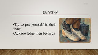 EMPATHY
•Try to put yourself in their
shoes
•Acknowledge their feelings
2/24/2021
 