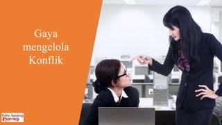 Gaya
mengelola
Konflik
 