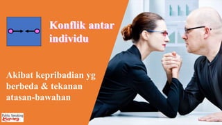 Konflik antar
individu
Akibat kepribadian yg
berbeda & tekanan
atasan-bawahan
 
