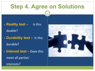 Step 4. Agree on Solutions
● Reality test – Is this
doable?
● Durability test – Is this
durable?
● Interest test – Does th...