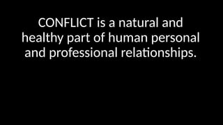 CONFLICT is a natural and
healthy part of human personal
and professional relationships.
 