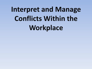 Interpret and Manage
Conflicts Within the
Workplace

 