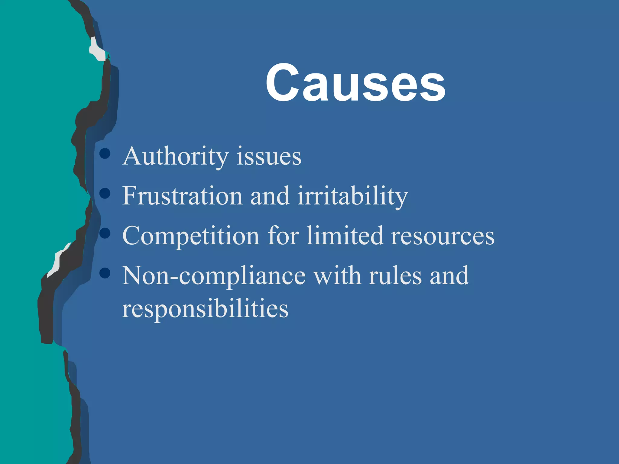 Causes Authority issues Frustration and irritability Competition for limited resources Non-compliance with rules and responsibilities 