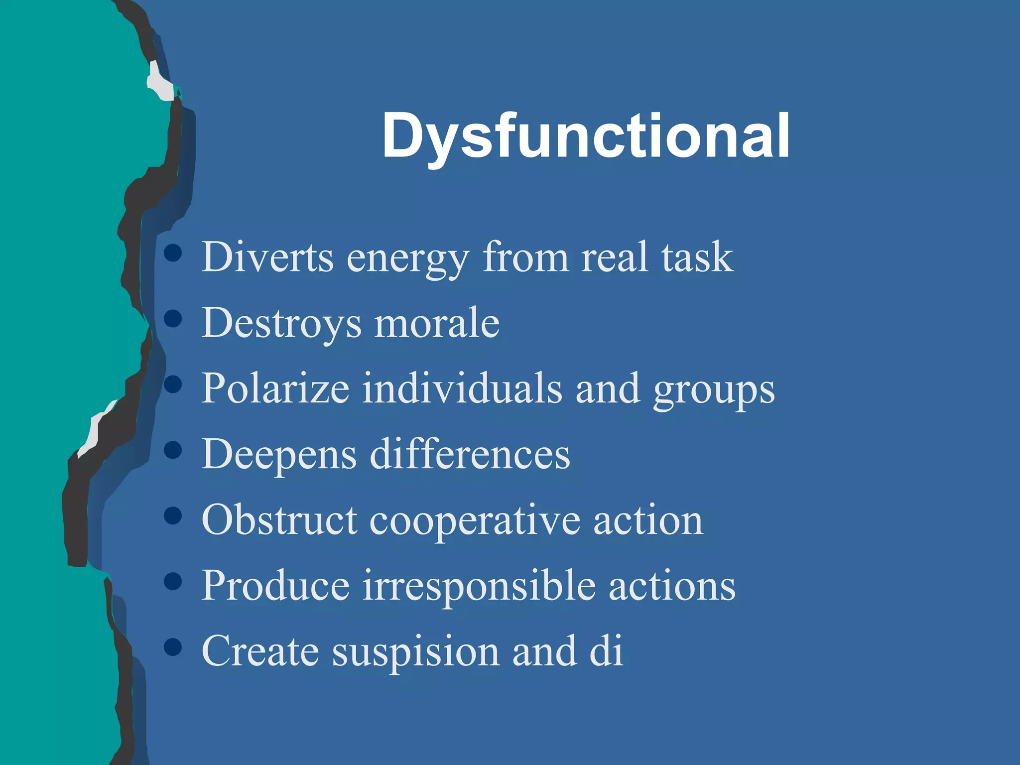 Dysfunctional Diverts energy from real task Destroys morale Polarize individuals and groups Deepens differences Obstruct cooperative action Produce irresponsible actions Create suspision and di 