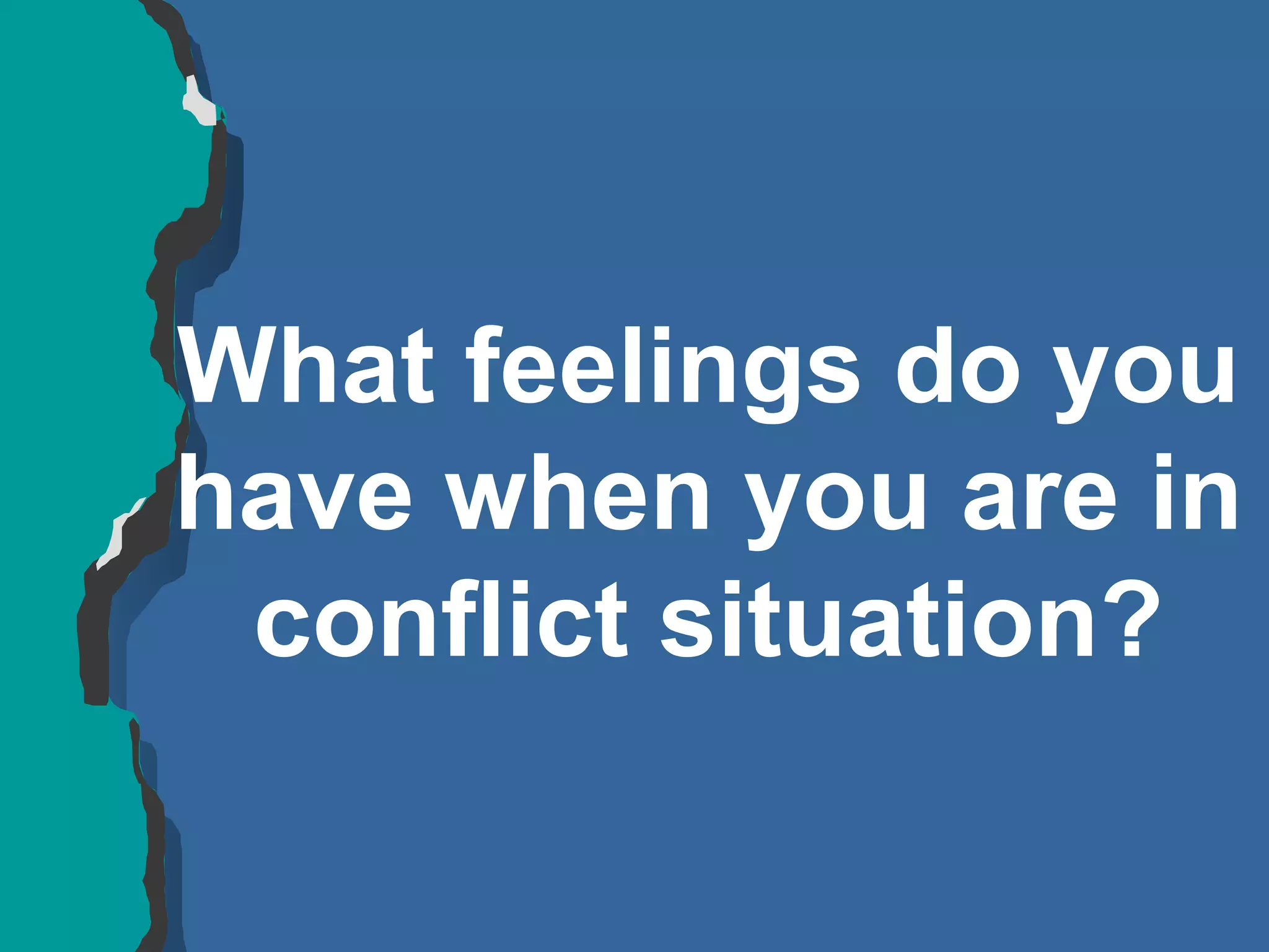 What feelings do you have when you are in conflict situation? 