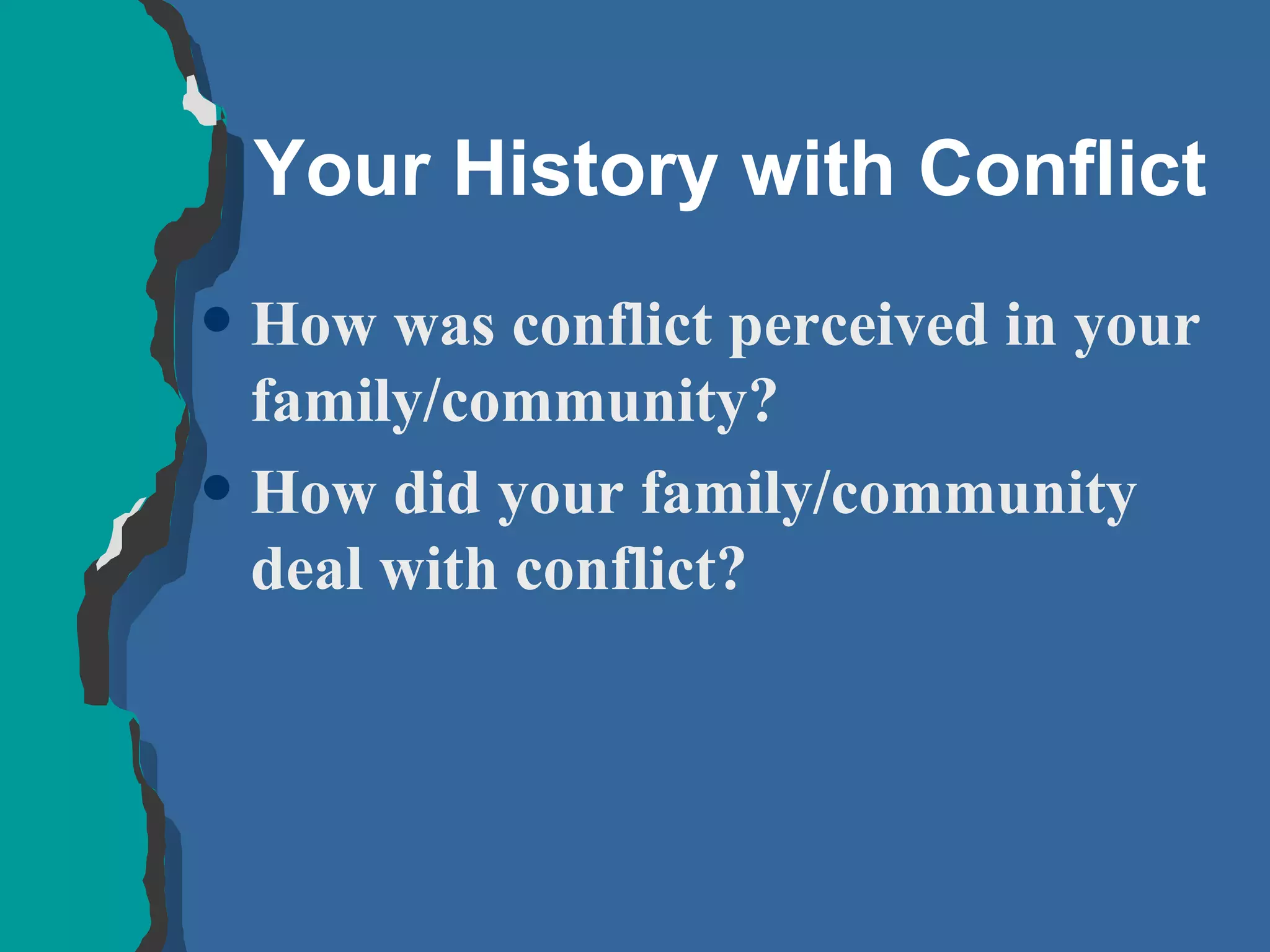 Your History with Conflict How was conflict perceived in your family/community? How did your family/community deal with conflict? 