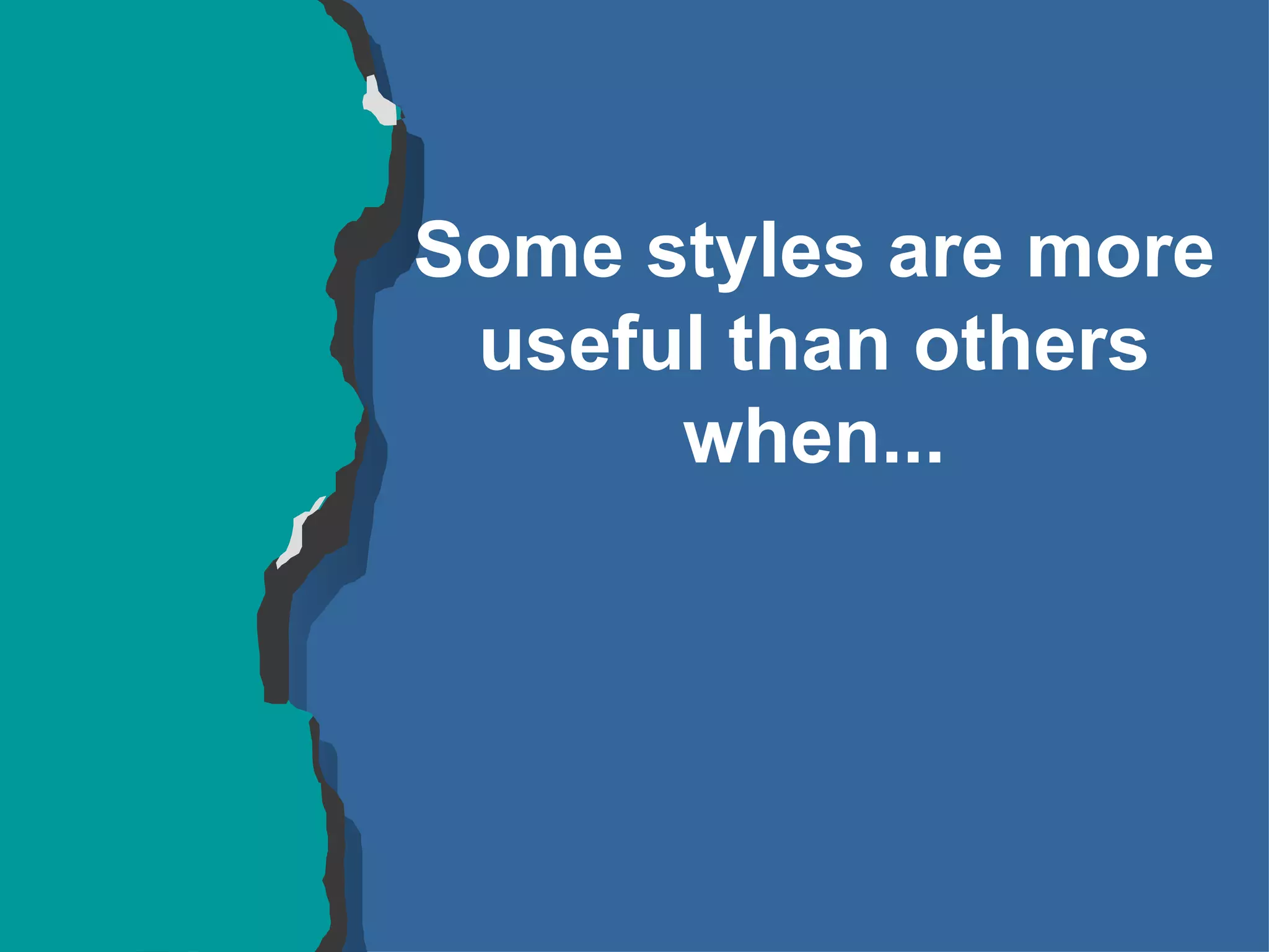 Some styles are more useful than others when... 