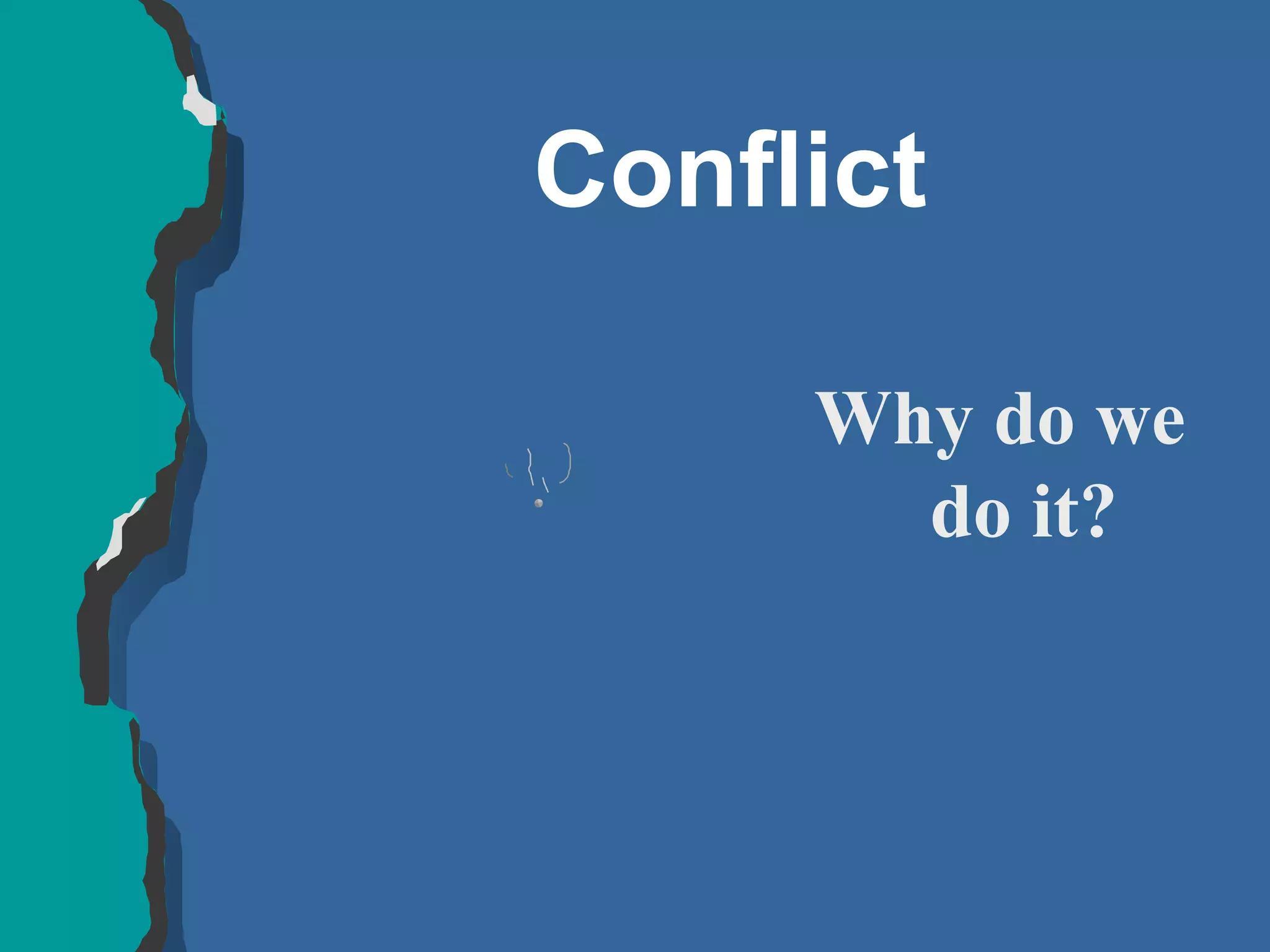 Conflict Why do we do it? 