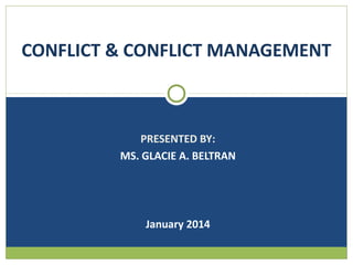 CONFLICT & CONFLICT MANAGEMENT

PRESENTED BY:
MS. GLACIE A. BELTRAN

January 2014

 