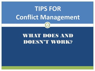 TIPS FOR
Conflict Management
28

WHAT DOES AND
DOESN’T WORK?

 