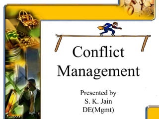 Conflict
Management
Presented by
S. K. Jain
DE(Mgmt)
 
