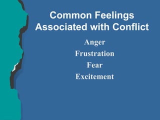 Common Feelings
Associated with Conflict
Anger
Frustration
Fear
Excitement
 
