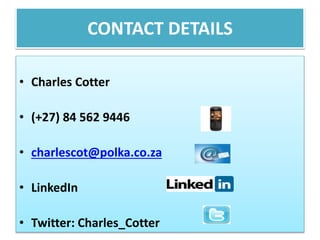 CONTACT DETAILS 
• Charles Cotter 
• (+27) 84 562 9446 
• charlescot@polka.co.za 
• LinkedIn 
• Twitter: Charles_Cotter 
