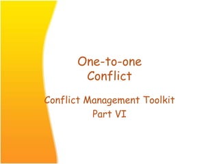 One-to-one
Conflict
Conflict Management Toolkit
Part VI
 