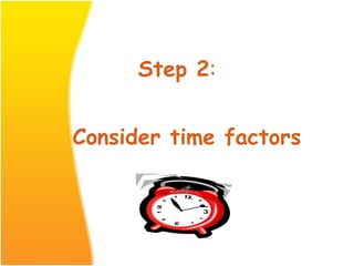 Step 2:
Consider time factors
 