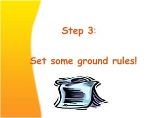 Step 3:
Set some ground rules!
 