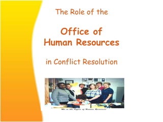 The Role of the
Office of
Human Resources
in Conflict Resolution
 