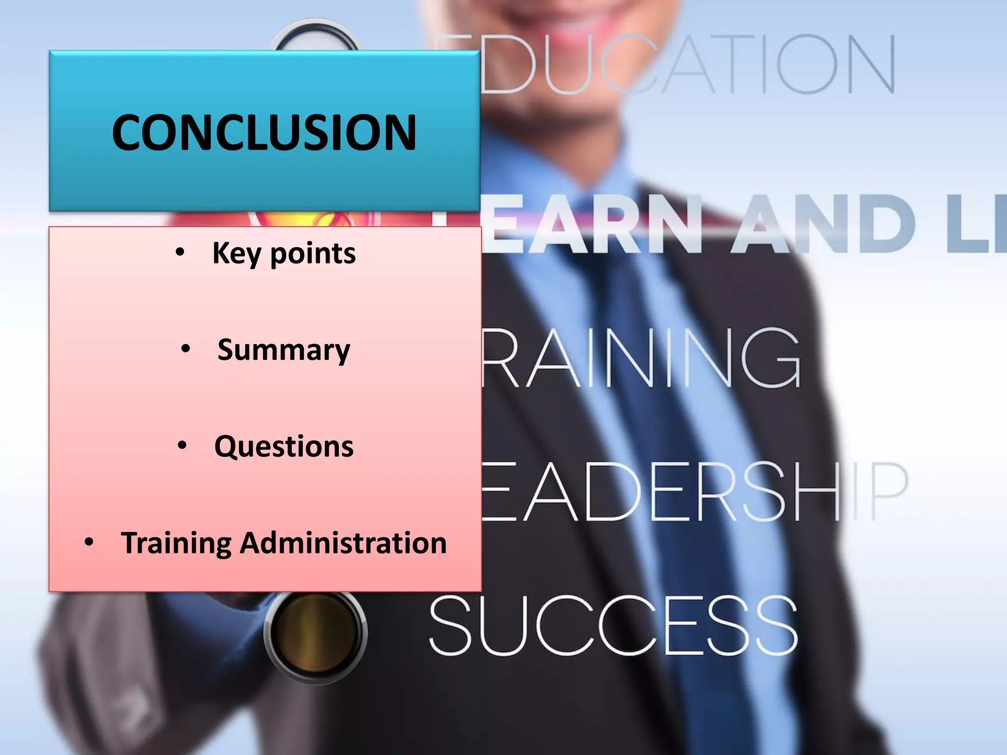 CONCLUSION
• Key points
• Summary
• Questions
• Training Administration
 