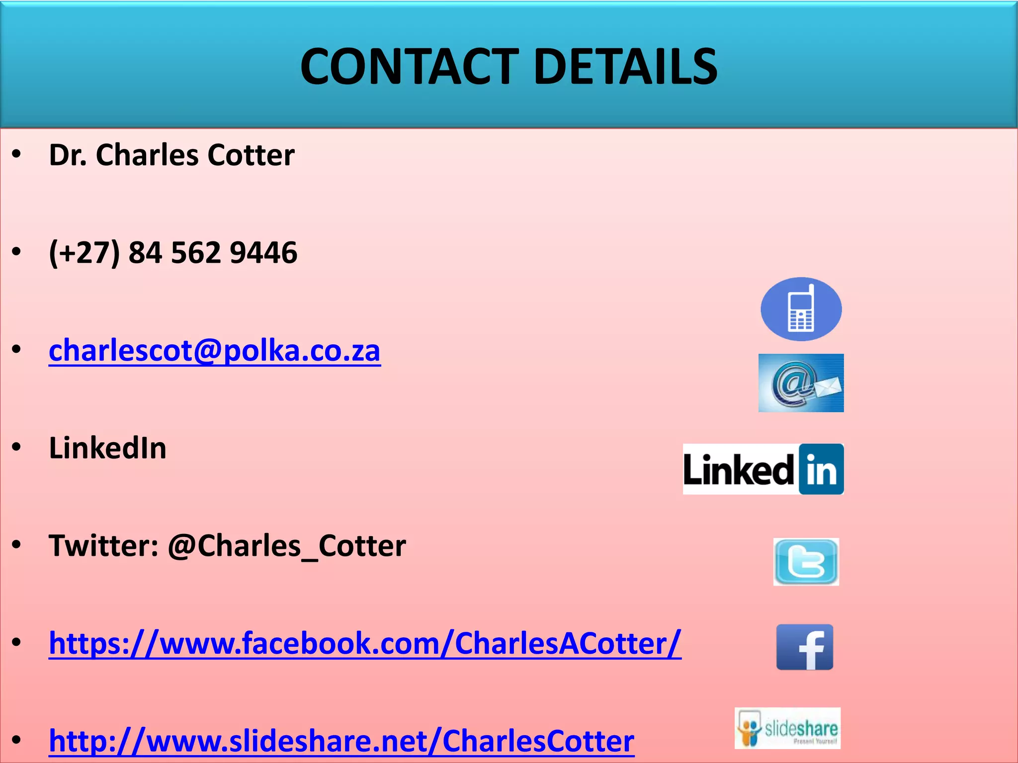 CONTACT DETAILS
• Dr. Charles Cotter
• (+27) 84 562 9446
• charlescot@polka.co.za
• LinkedIn
• Twitter: @Charles_Cotter
• https://www.facebook.com/CharlesACotter/
• http://www.slideshare.net/CharlesCotter
 