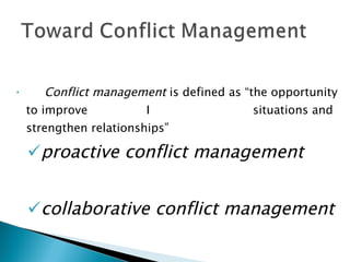 Conflict management  is defined as “the opportunity to improve  I  situations and strengthen relationships” proactive conflict management collaborative conflict management 