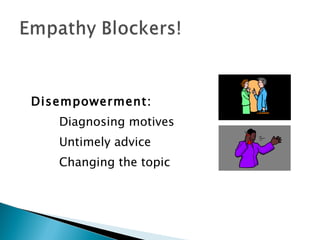 Disempowerment: Diagnosing motives Untimely advice Changing the topic 