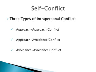 Three Types of Intrapersonal Conflict: Approach-Approach Conflict Approach-Avoidance Conflict Avoidance-Avoidance Conflict 