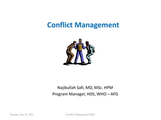 Conflict Management
Najibullah Safi, MD, MSc. HPM
Program Manager, HDS, WHO – AFG
Tuesday, Sep 28, 2021 Conflict Managment FMIC
 