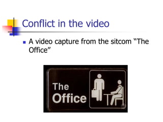 Conflict in the video


A video capture from the sitcom “The
Office”

 