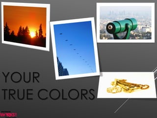 YOUR
TRUE COLORS
 