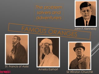 John F. Kennedy
St. Francis of Assisi
Amelia Earhart
Sir Winston Churchill
The problem
solvers and
adventurers
 