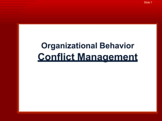 Slide 1
Organizational Behavior
Conflict Management
 