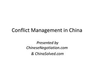 Conflict Management in China

           Presented by
     ChineseNegotiation.com
        & ChinaSolved.com
 
