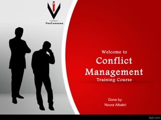 Welcome to
Conflict
Management
Training Course
Done by:
Noura Albakri
 