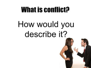 What is conflict? How would you describe it? 