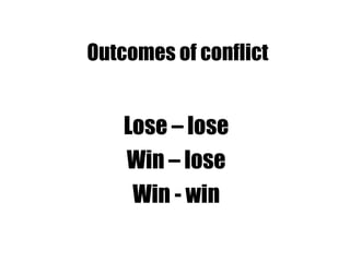 Outcomes of conflict Lose – lose Win – lose Win - win 