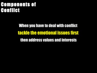 Components of Conflict When you have to deal with conflict  tackle the emotional issues first   then address values and interests 