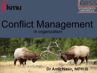Conflict Management
in organization
Dr Amir Nasir, MPH III
 