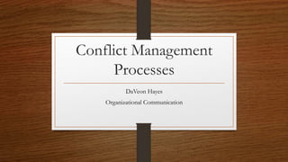 Conflict Management
Processes
DaVeon Hayes
Organizational Communication
 