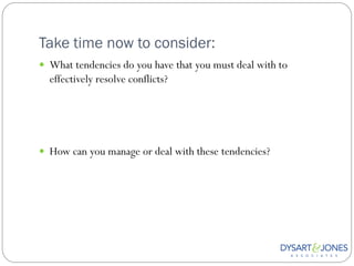 Take time now to consider:
 What tendencies do you have that you must deal with to
  effectively resolve conflicts?




 How can you manage or deal with these tendencies?
 