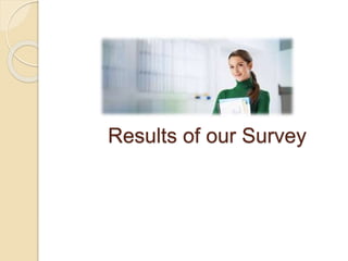 Results of our Survey
 