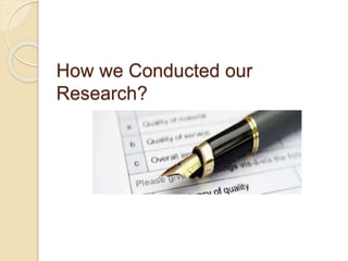 How we Conducted our
Research?
 