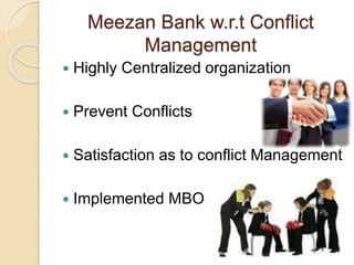  Highly Centralized organization
 Prevent Conflicts
 Satisfaction as to conflict Management
 Implemented MBO
Meezan Bank w.r.t Conflict
Management
 