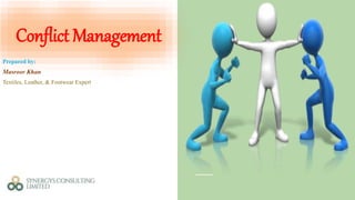 Conflict Management
Prepared by:
Masroor Khan
Textiles, Leather, & Footwear Expert
 